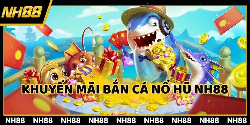 Khuyến mãi bắn cá nổ hũ NH88
