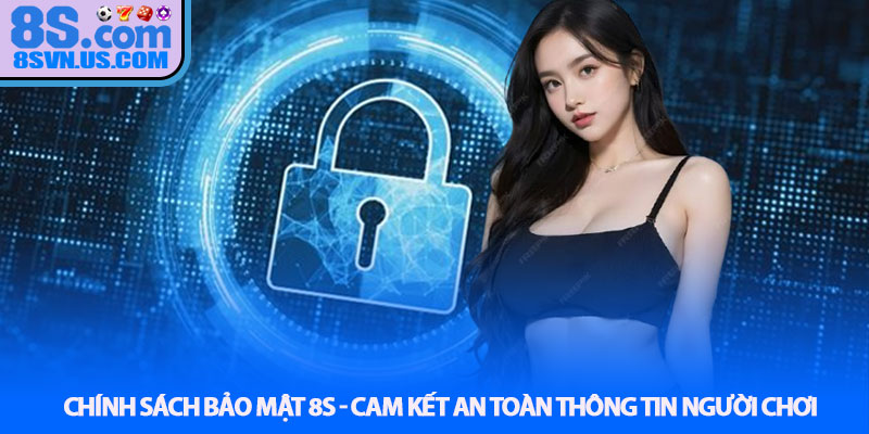 Chính sách bảo mật 8S - Cam kết an toàn thông tin người chơi