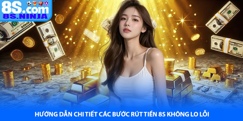 Hướng dẫn chi tiết các bước rút tiền 8S không lo lỗi