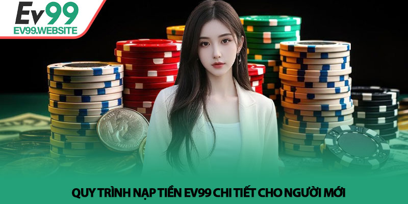 Quy trình nạp tiền Ev99 chi tiết cho người mới